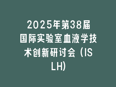 2025年第38届国际实验室血液学技术创新研讨会(ISLH)