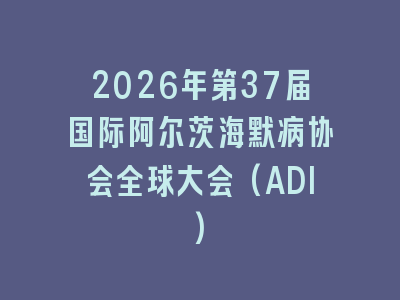 2026年第37届国际阿尔茨海默病协会全球大会(ADI)