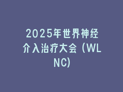 2025年世界神经介入治疗大会(WLNC)