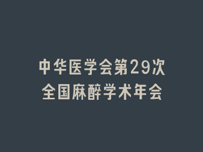 中华医学会第29次全国麻醉学术年会