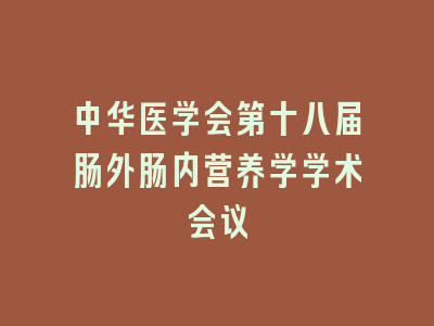 中华医学会第十八届肠外肠内营养学学术会议