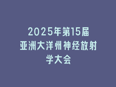 2025年第15届亚洲大洋州神经放射学大会