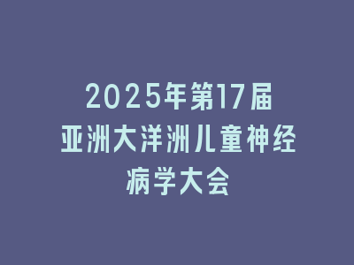 2025年第17届亚洲大洋洲儿童神经病学大会