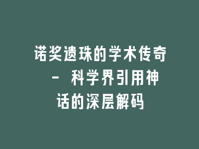 诺奖遗珠的学术传奇 - 科学界引用神话的深层解码