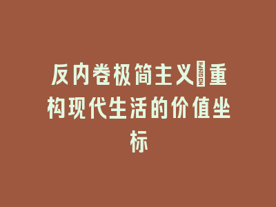 反内卷极简主义：重构现代生活的价值坐标