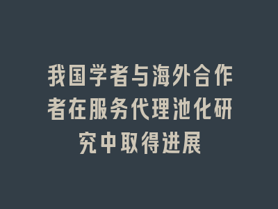 我国学者与海外合作者在服务代理池化研究中取得进展
