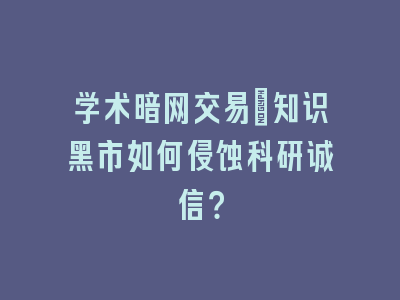 学术暗网交易：知识黑市如何侵蚀科研诚信？