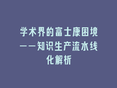 学术界的富士康困境——知识生产流水线化解析