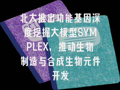 北大推出功能基因深度挖掘大模型SYMPLEX，推动生物制造与合成生物元件开发