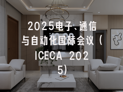 2025电子、通信与自动化国际会议（ICECA 2025）
