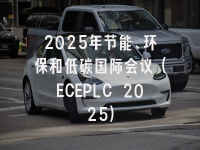 2025年节能、环保和低碳国际会议（ECEPLC 2025）