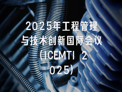 2025年工程管理与技术创新国际会议（ICEMTI 2025）