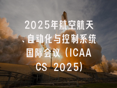 2025年航空航天、自动化与控制系统国际会议（ICAACS 2025）