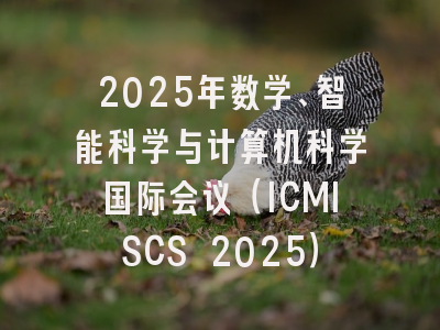 2025年数学、智能科学与计算机科学国际会议（ICMISCS 2025）