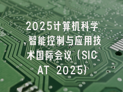 2025计算机科学、智能控制与应用技术国际会议（SICAT 2025）