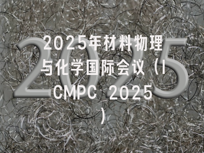 2025年材料物理与化学国际会议（ICMPC 2025）