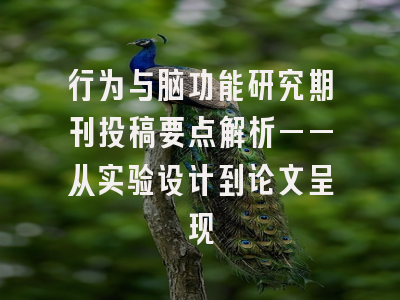 行为与脑功能研究期刊投稿要点解析——从实验设计到论文呈现
