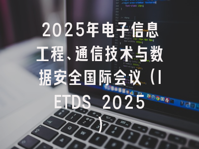 2025年电子信息工程、通信技术与数据安全国际会议（IETDS 2025）