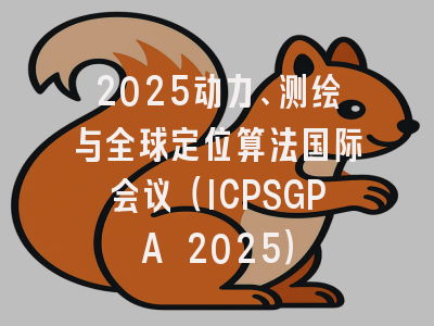 2025动力、测绘与全球定位算法国际会议（ICPSGPA 2025）
