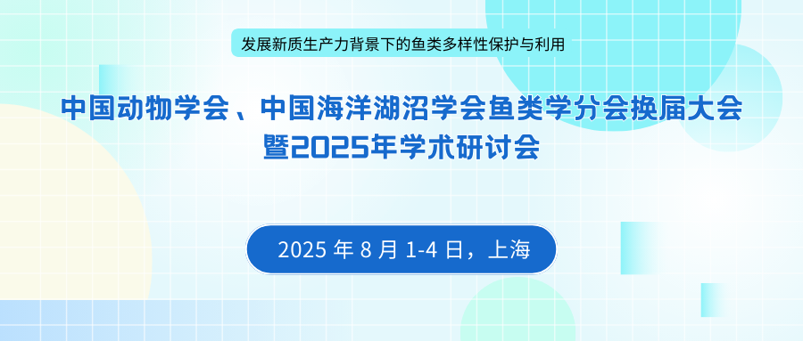 中国动物学会、中国海洋湖沼学会鱼类学分会换届大会暨2025年学术研讨会