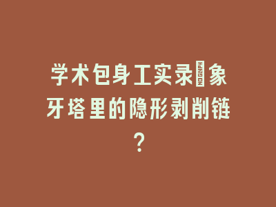 学术包身工实录：象牙塔里的隐形剥削链？