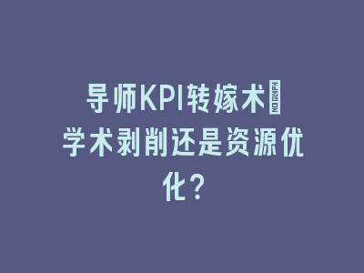 导师KPI转嫁术：学术剥削还是资源优化？