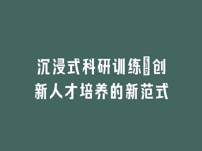 沉浸式科研训练：创新人才培养的新范式