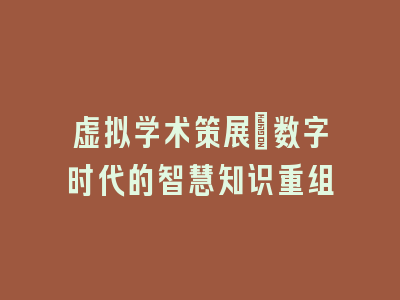 虚拟学术策展_数字时代的智慧知识重组