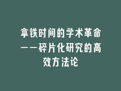 拿铁时间的学术革命——碎片化研究的高效方法论