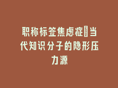 职称标签焦虑症_当代知识分子的隐形压力源