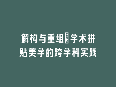 解构与重组：学术拼贴美学的跨学科实践