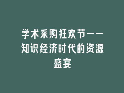 学术采购狂欢节——知识经济时代的资源盛宴