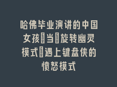 哈佛毕业演讲的中国女孩：当"旋转幽灵模式"遇上键盘侠的愤怒模式