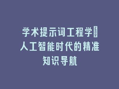 学术提示词工程学：人工智能时代的精准知识导航