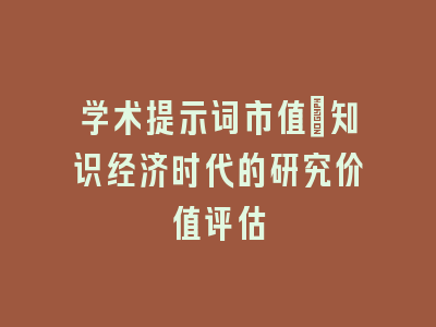 学术提示词市值_知识经济时代的研究价值评估