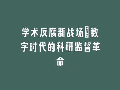 学术反腐新战场_数字时代的科研监督革命