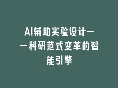AI辅助实验设计——科研范式变革的智能引擎