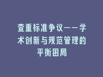 查重标准争议——学术创新与规范管理的平衡困局