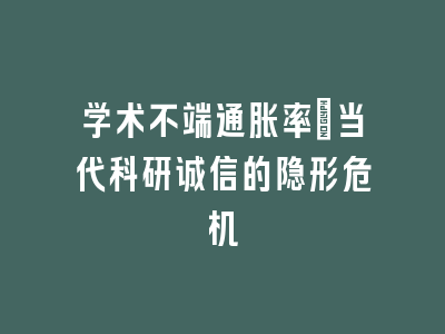 学术不端通胀率：当代科研诚信的隐形危机