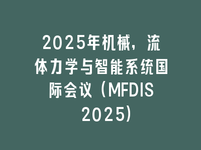 2025年机械，流体力学与智能系统国际会议（MFDIS 2025）