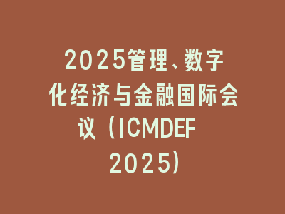 2025管理、数字化经济与金融国际会议（ICMDEF 2025）