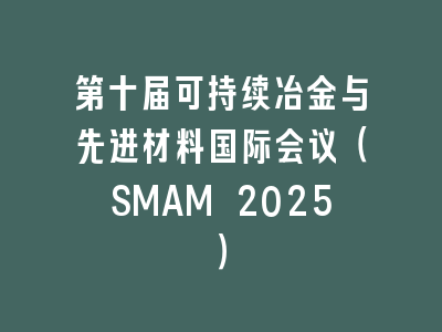 第十届可持续冶金与先进材料国际会议（SMAM 2025）