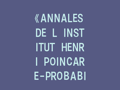 《ANNALES DE L INSTITUT HENRI POINCARE-PROBABILITES ET STATISTIQUES》：概率与统计学的前沿阵地！投稿《ANNALES DE L INSTITUT HENRI POINCARE-PROBABILITES ET STATISTIQUES》的实用攻略