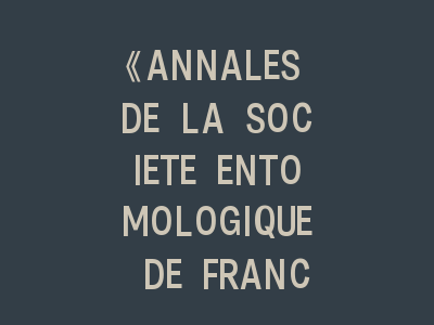《ANNALES DE LA SOCIETE ENTOMOLOGIQUE DE FRANCE》：法国昆虫学界的标杆期刊！投稿《ANNALES DE LA SOCIETE ENTOMOLOGIQUE DE FRANCE》的经验分享