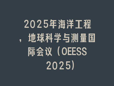 2025年海洋工程，地球科学与测量国际会议（OEESS 2025）