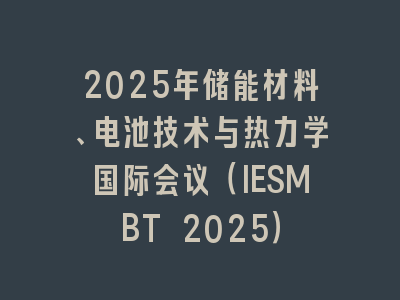 2025年储能材料、电池技术与热力学国际会议（IESMBT 2025）