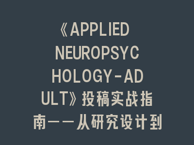 《APPLIED NEUROPSYCHOLOGY-ADULT》投稿实战指南