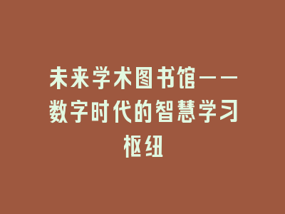 未来学术图书馆——数字时代的智慧学习枢纽