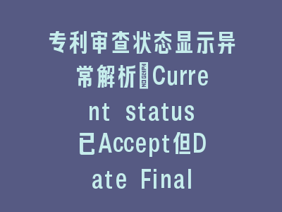 专利审查状态显示异常解析：Current status已Accept但Date Final Disposition Set为何空缺？