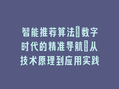 智能推荐算法：数字时代的精准导航_从技术原理到应用实践